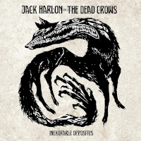 Jack Harlon & The Dead Crowes - Inexorable Opposites